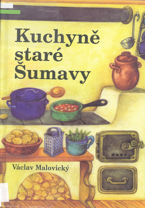 Kuchyně staré Šumavy :staré i novější receptury a mnohé další čtení o Šumavě a Pošumaví