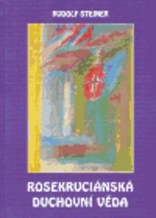 Rosekruciánská duchovní věda : rosekruciánská theosofie - anthroposofie