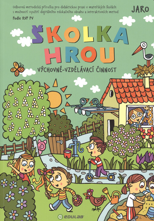 Školka hrou : výchovně vzdělávací činnost : odborná metodická příručka pro didaktickou praxi v mateřských školách s možností využití digitálního edukačního obsahu a interaktivních metod., Jaro