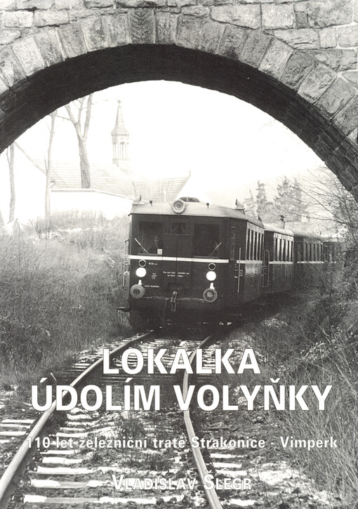 Lokálka údolím Volyňky : 110 let železniční tratě Strakonice - Vimperk