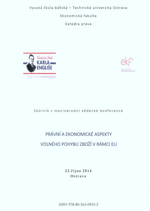 Právní a ekonomické aspekty volného pohybu zboží v rámci EU : sborník příspěvků : 23. října 2014 = Legal and Economic Aspects of Free Movement of Goods within the EU : conference proceedings : October 23rd, 2014 : Ostrava, Czech Republic