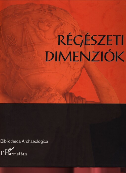 Régészeti dimenziók : tanulmányok az ELTE BTK Régészettudományi Intézetének tudományos műhelyéből : a 2008. évi Magyar Tudomány Ünnepe keretében elhangzott előadások