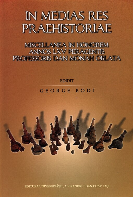 In medias res praehistoriae : miscellanea in honorem annos LXV peragentis Professoris Dan Monah oblata