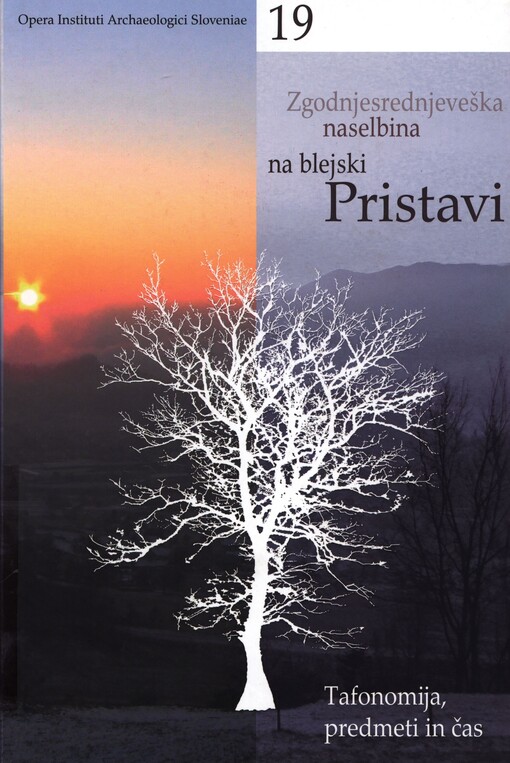 Zgodnjesrednjeveška naselbina na Blejski Pristavi : tafonomija, predmeti in čas = Frühmittelalterliche Siedlung Pristava in Bled : Taphonomie, Fundgegenstände und zeitliche Einordnung