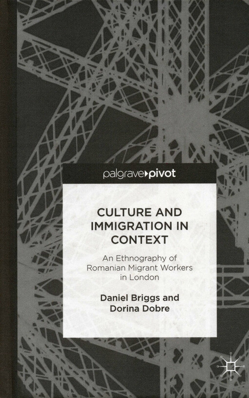 Culture and immigration in context : an ethnography of Romanian migrant workers in London