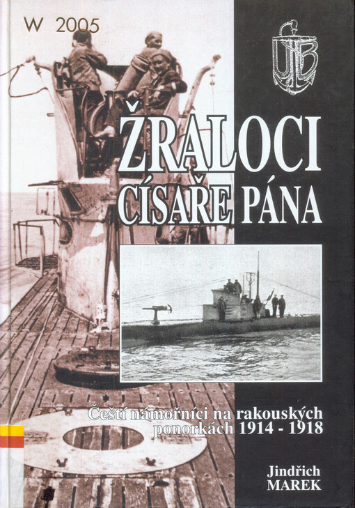 Žraloci císaře pána : čeští námořníci na rakouských ponorkách 1914-1918