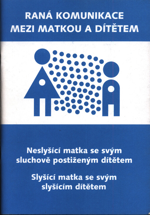 Raná komunikace mezi matkou a dítětem : neslyšící matka se svým sluchově postiženým dítětem : slyšící matka se svým slyšícím dítětem