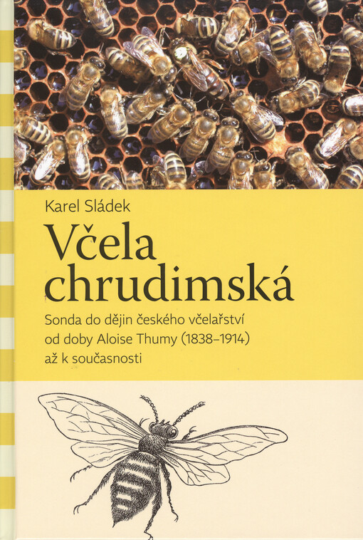 Včela chrudimská : sonda do dějin českého včelařství od doby Aloise Thumy (1838-1914) až k současnosti