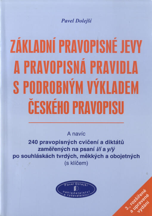 Základní pravopisné jevy a pravopisná pravidla s podrobným výkladem českého pravopisu : a navíc 240 pravopisných cvičení a diktátů zaměřených na psaní i/í a y/ý po souhláskách tvrdých, měkkých a obojetných (s klíčem)