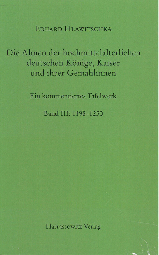 Die Ahnen der hochmittelalterlichen deutschen Könige, Kaiser und ihrer Gemahlinnen : ein kommentiertes Tafelwerk. Band III, 1198-1250