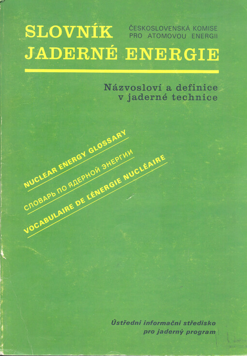 Čtyřjazyčný slovník jaderné energie :názvosloví a definice v jaderné technice zpracované podle slovníku ISO 921 (první vydání 1972)