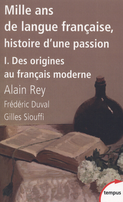 Mille ans de langue française : histoire d'une passion. I., Des origines au français moderne