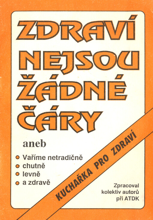 Zdraví nejsou žádné čáry, aneb, Vaříme netradičně, chutně, levně a zdravě : kuchařka pro zdraví
