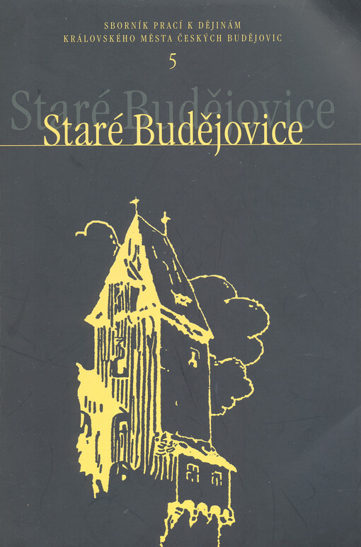 Staré Budějovice : sborník prací k dějinám královského města Českých Budějovic