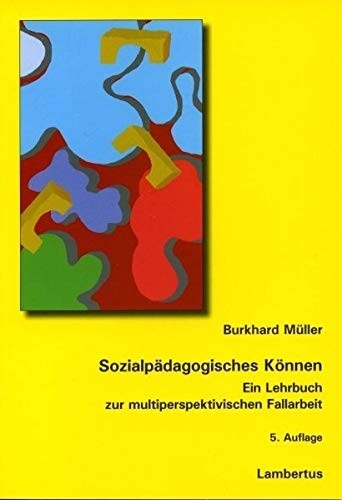 Sozialpädagogisches Können : ein Lehrbuch zur multiperspektivischen Fallarbeit