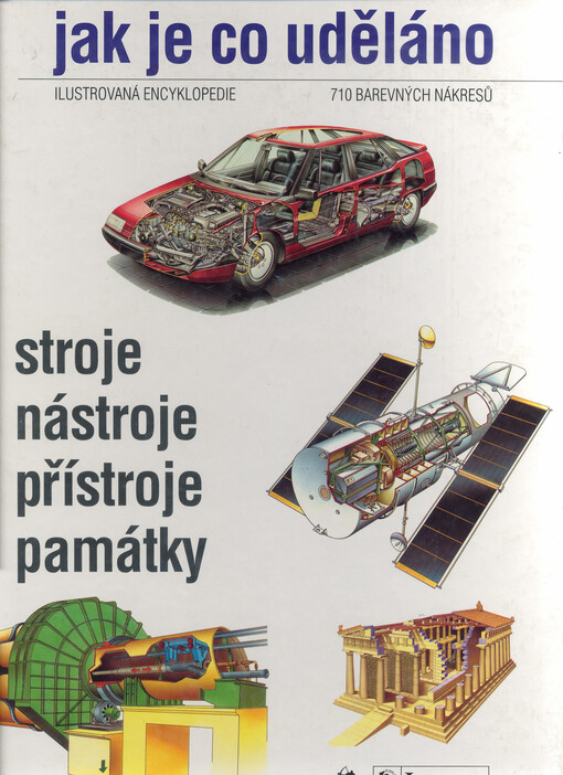 Jak je co uděláno: Ilustrovaná encyklopedie : 710 barevných nákresů : Stroje, nástroje, přístroje, památky