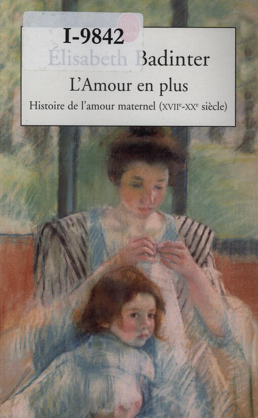 L'amour en plus : histoire de l'amour maternal (XVIIe-XXe siècle)