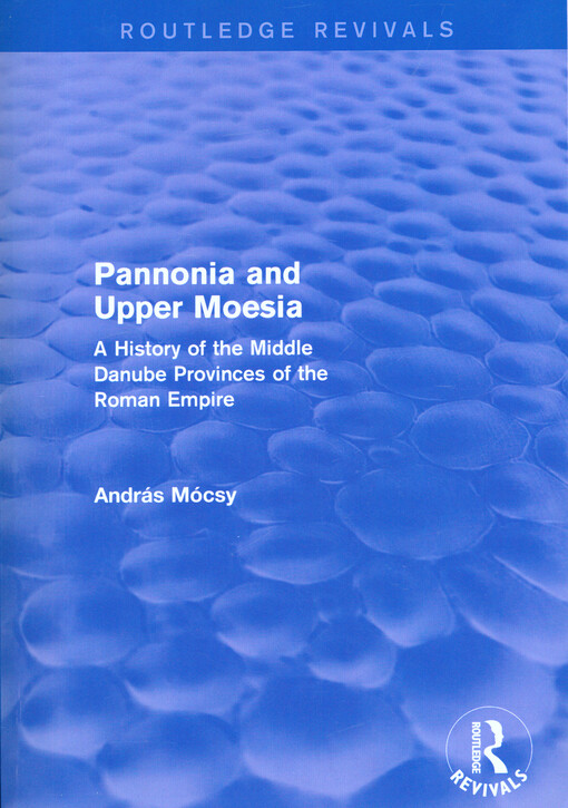 Pannonia and Upper Moesia : a history of the middle Danube provinces of the Roman Empire
