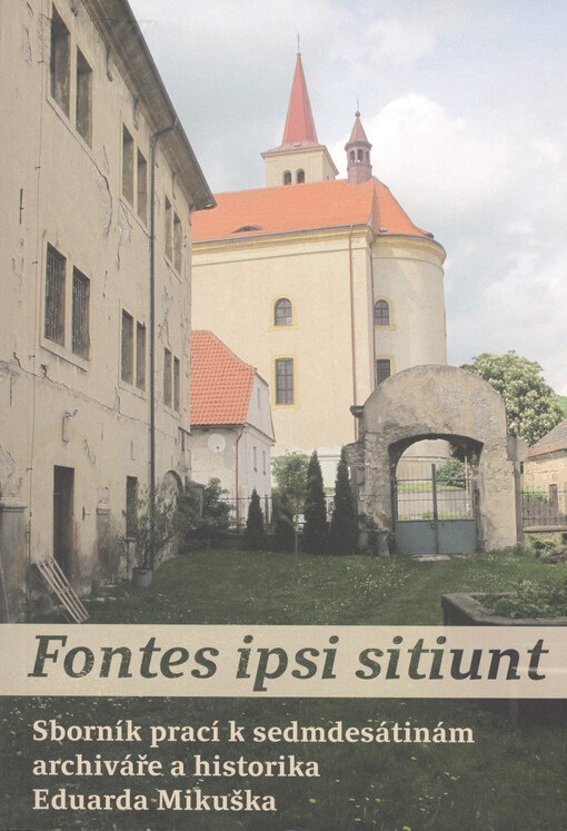 Fontes ipsi sitiunt : sborník prací k sedmdesátinám archiváře a historika Eduarda Mikuška