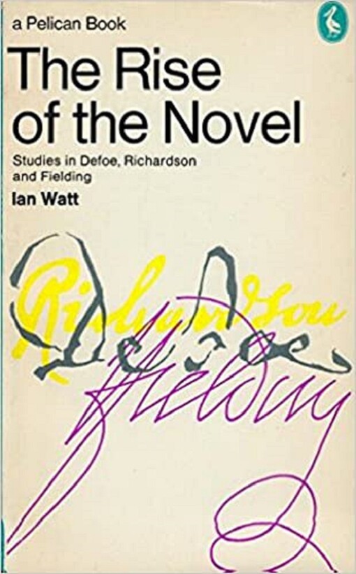 The rise of the novel : studies in Defoe, Richardson, and Fielding
