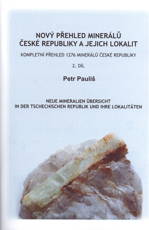 Nový přehled minerálů České republiky a jejich lokalit : kompletní přehled 1276 minerálů České republiky s uvedením jejich nejvýznamnějších lokalit = Neue Mineralien Überzicht [i.e. Übersicht] in der Tschechischen Republik und ihre Lokalitäten : eine komp