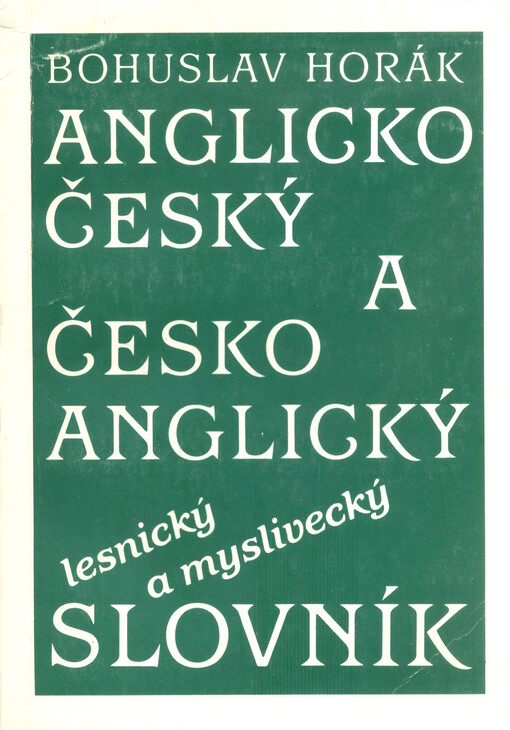 Anglicko-český a česko-anglický lesnický a myslivecký slovník =English-Czech and Czech-English Forestry and Game Management Dictionary