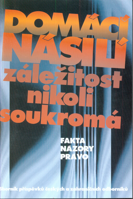 Domácí násilí : záležitost nikoli soukromá : fakta, názory, právo : sborník příspěvků českých a zahraničních odborníků přednesených na konferenci Koordinačního kruhu prevence násilí na ženách v Praze, 19.11.1996