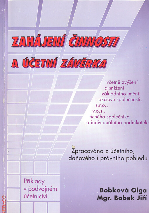 Zahájení činnosti a účetní závěrka obchodních společností, individuálního podnikatele a tichého společníka: [zpracováno z účetního, daňového i právního pohledu : příklady v podvojném účetnictví]
