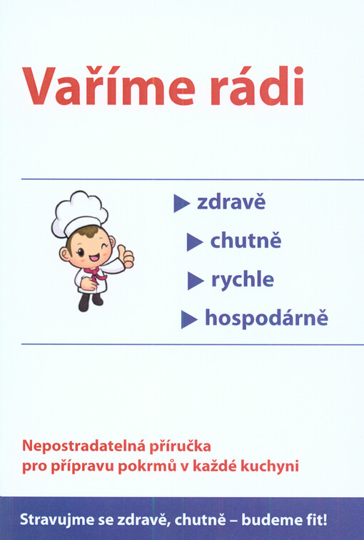 Vaříme rádi : zdravě, chutně, rychle, hospodárně : nepostradatelná příručka pro přípravu pokrmů v každé kuchyni