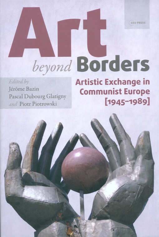 Art beyond borders : artistic exchange in communist Europe (1945-1989)