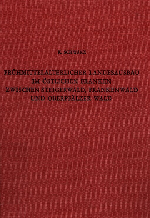Frühmittelalterlicher Landesausbau im östlichen Franken zwischen Steigerwald, Frankenwald und Oberpfälzer Wald