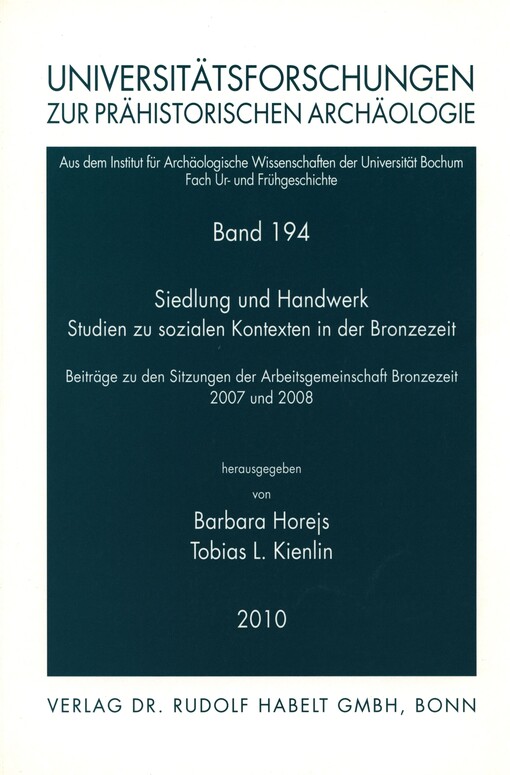 Siedlung und Handwerk :Studien zu sozialen Kontexten in der Bronzezeit : Beiträge zu den Sitzungen der Arbeitsgemeinschaft Bronzezeit auf der Jahrestagung des Nordwestdeutschen Verbandes für Altertumsforschung in Schleswig 2007 und auf dem Deutschen Archäologenkongress in Mannheim 2008