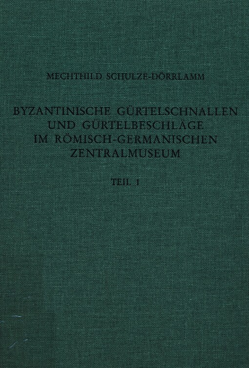 Byzantinische Gürtelschnallen und Gürtelbeschläge im Römisch-Germanischen Zentralmuseum. Teil 1., Die Schnallen ohne Beschläg mit Laschenbeschläg und mit Festem Beschläg des 5. bis 7. Jahrhunderts
