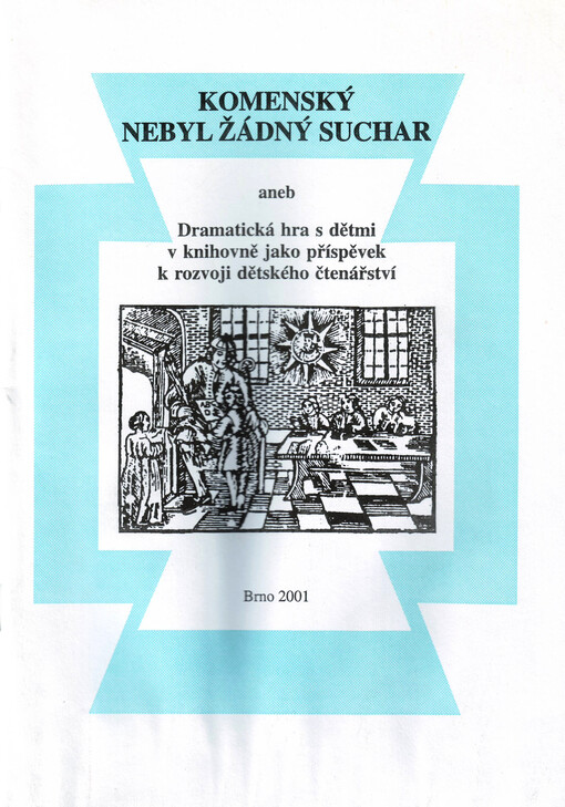 Komenský nebyl žádný suchar, aneb, Dramatická hra s dětmi v knihovně jako příspěvek k rozvoji dětského čtenářství :sborník vychází u příležitosti Valné hromady SKIP ČR, konané ve dnech 21.-23. června 2001 v Brně