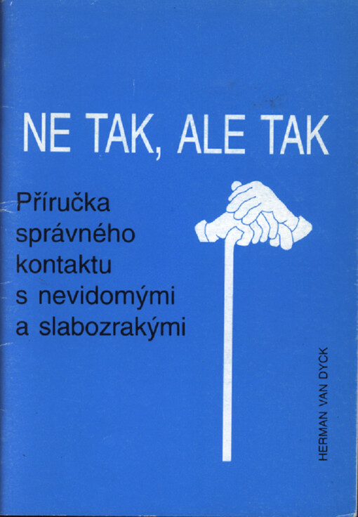 Ne tak, ale tak : příručka správného kontaktu s nevidomými a slabozrakými