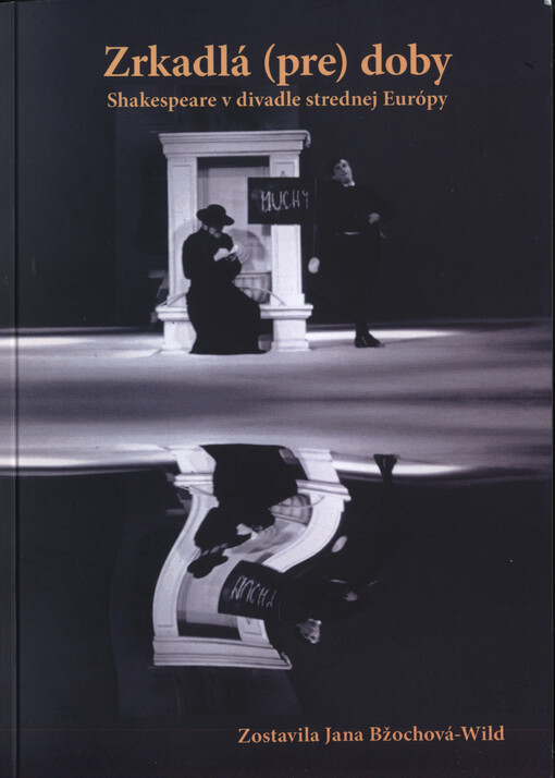 Zrkadlá (pre) doby : Shakespeare v divadle strednej Európy