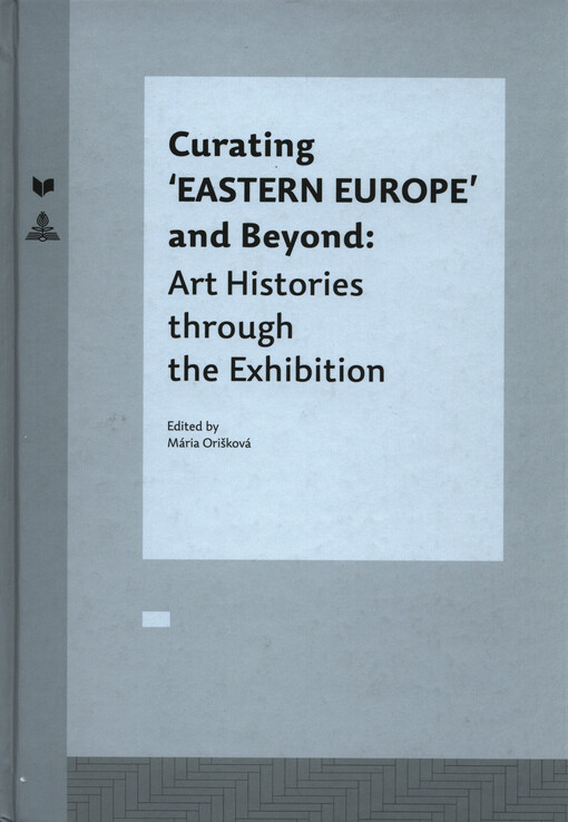 Curating 'Eastern Europe' and beyond :art histories through the exhibition