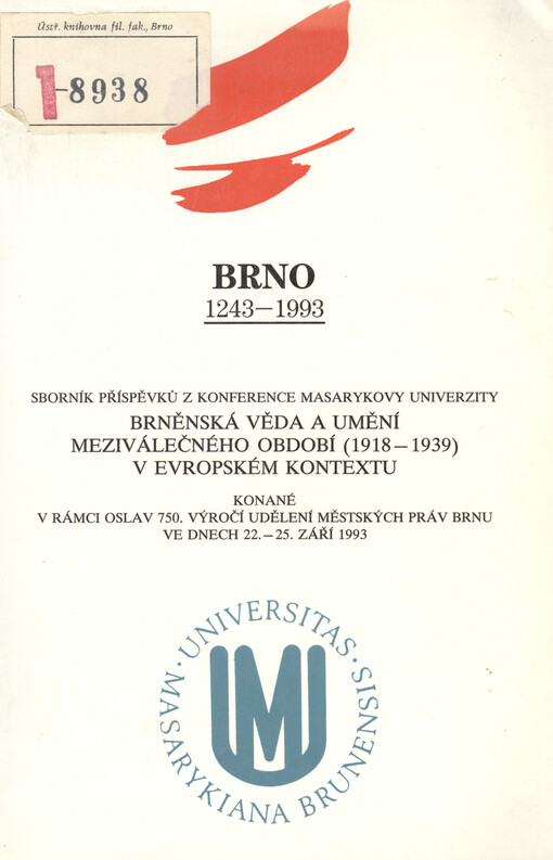 Brněnská věda a umění meziválečného období (1918-1939) v evropském kontextu :sborník příspěvků z konference Masarykovy univerzity konané v rámci oslav 750. výročí udělení městských práv Brnu ve dnech 22.-25. září 1993