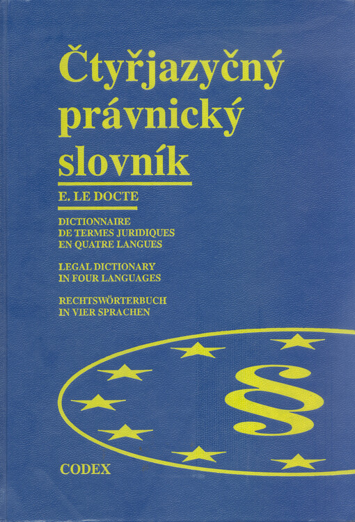 Čtyřjazyčný právnický slovník =: Dictionnaire de termes juridiques en quatre langues = Legal dictionary in four languages = Rechtswörterbuch in vier Sprachen