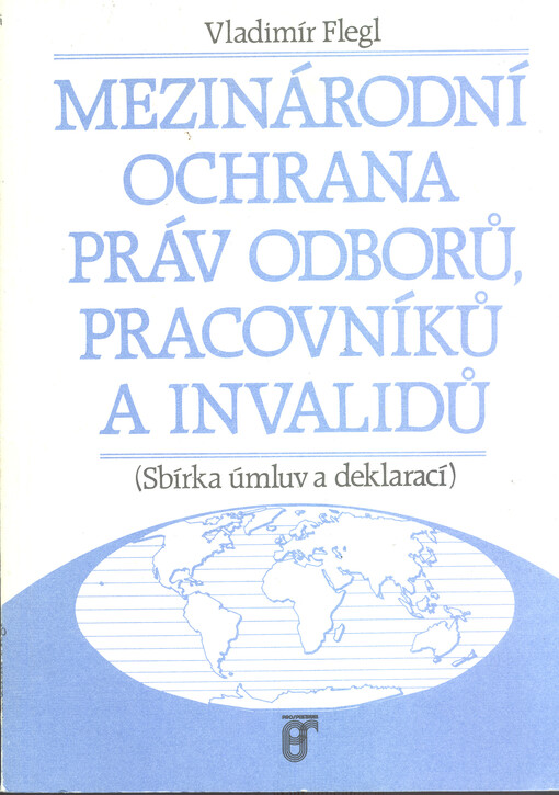 Mezinárodní ochrana práv odborů, pracovníků a invalidů: sbírka úmluv a deklarací