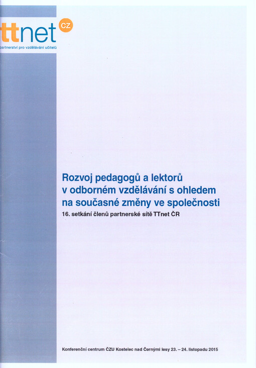 Rozvoj pedagogů a lektorů v odborném vzdělávání s ohledem na současné změny ve společnosti : 16. setkání členů partnerské sítě TTnet ČR : setkání se konalo 23.-24. listopadu 2015 v Kostelci nad Černými lesy