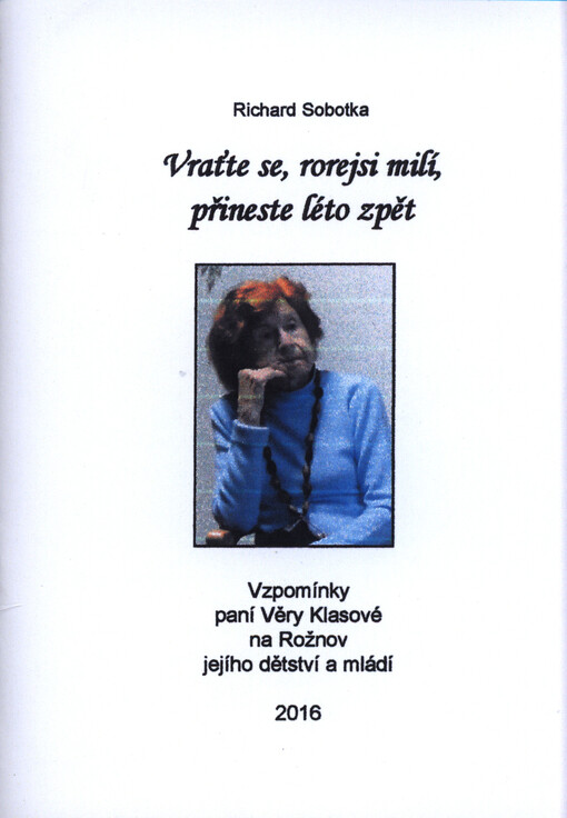 Vraťte se, rorejsi milí, přineste léto zpět : vzpomínky paní Věry Klasové na Rožnov jejího dětství a mládí