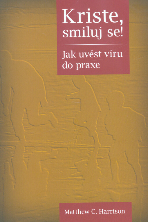 Kriste, smiluj se! : jak uvést víru do praxe