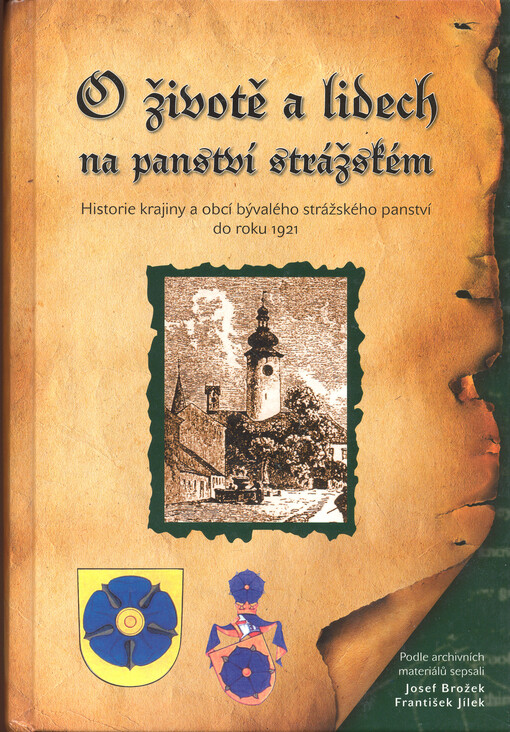 O životě a lidech na panství strážském :historie krajiny a obcí bývalého strážského panství do roku 1921