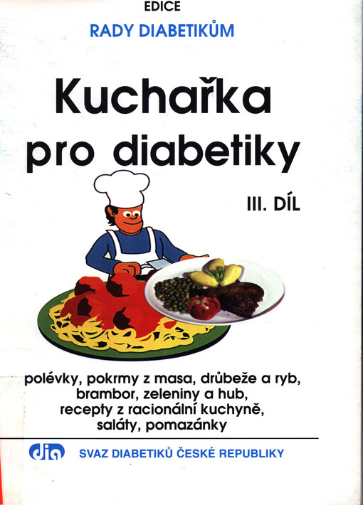 Kuchařka pro diabetiky.III. díl,Polévky, pokrmy z masa, drůbeže a ryb, brambor, zeleniny a hub, recepty z racionální kuchyně, saláty, pomazánky, 2. vyd.