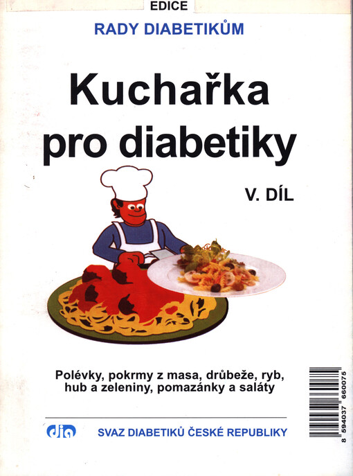 Kuchařka pro diabetiky.V. díl,Polévky, pokrmy z masa, drůbeže, ryb, hub a zeleniny, pomazánky a saláty, 1. vyd.