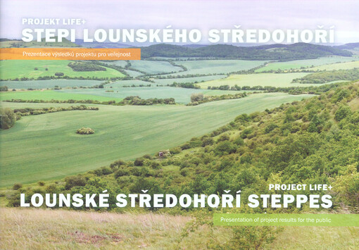 Stepi Lounského středohoří : projekt LIFE+ : prezentace výsledků projektu pro veřejnost = Lounské středohoří steppes : project LIFE+ : presentation of project results for the public