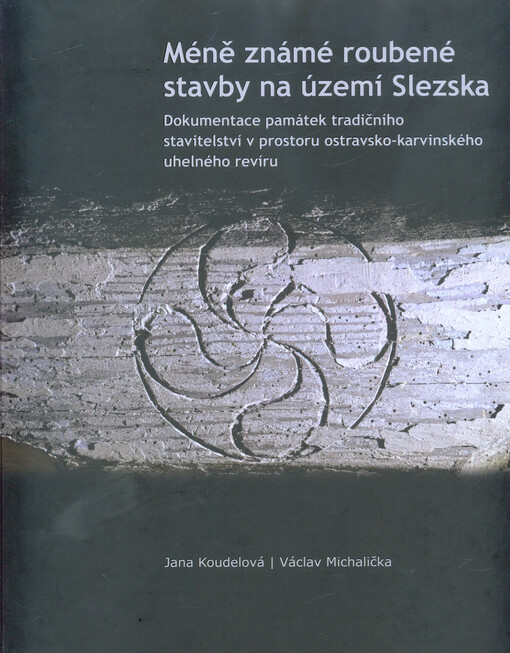 Méně známé roubené stavby na území Slezska : dokumentace památek tradičního stavitelství v prostoru ostravsko-karvinského uhelného revíru