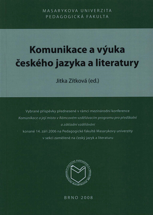 Komunikace a výuka českého jazyka a literatury : vybrané příspěvky přednesené v rámci mezinárodní konference Komunikace a její místo v Rámcovém vzdělávacím programu pro předškolní a základní vzdělávání konané 14. září 2006 na Pedagogické fakultě Masarykov