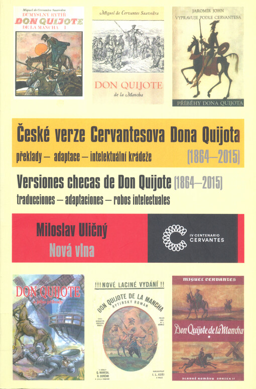 České verze Cervantesova Dona Quijota (1864-2015) : překlady - adaptace - intelektuální krádeže = Versiones checas de Don Quijote (1864-2015) : traducciones - adaptaciones - robos intelectuales